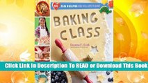 [Read] Baking Class: 50 Fun Recipes Kids Will Love to Bake!  For Full
