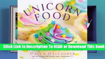 Full E-book  Unicorn Food: Rainbow Treats and Colorful Creations to Enjoy and Admire  For Kindle