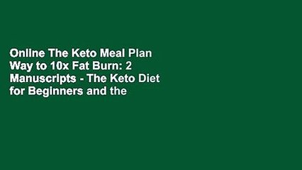 Online The Keto Meal Plan Way to 10x Fat Burn: 2 Manuscripts - The Keto Diet for Beginners and the