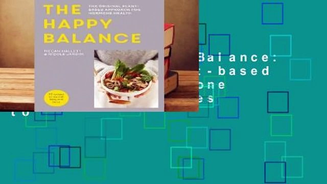 [Read] The Happy Balance: The original plant-based approach for hormone health - 60 recipes to