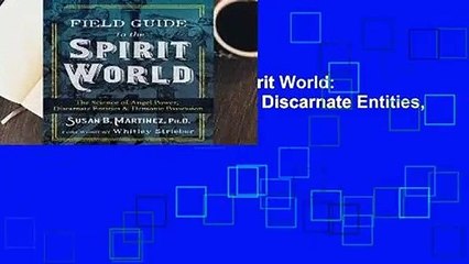 Online Field Guide to the Spirit World: The Science of Angel Power, Discarnate Entities, and