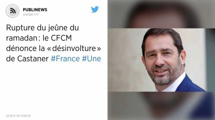 Rupture du jeûne du ramadan : le CFCM dénonce la « désinvolture » de Castaner