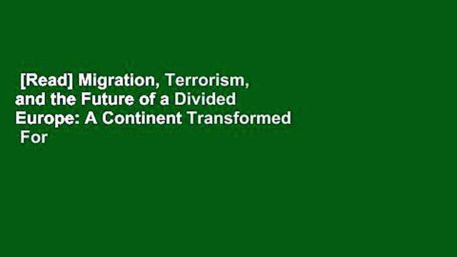 [Read] Migration, Terrorism, and the Future of a Divided Europe: A Continent Transformed For Free
