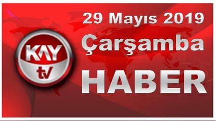 29 Mayıs 2019 Kay Tv Haber