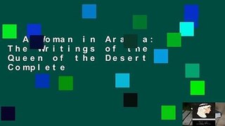 A Woman in Arabia: The Writings of the Queen of the Desert Complete