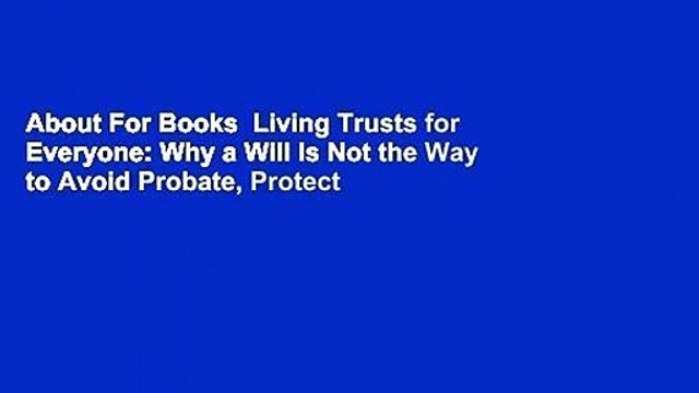 About For Books Living Trusts for Everyone: Why a Will Is Not the Way to Avoid Probate, Protect