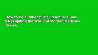 How to Be a Patient: The Essential Guide to Navigating the World of Modern Medicine  Review