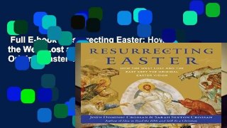 Full E-book  Resurrecting Easter: How the West Lost and the East Kept the Original Easter Vision