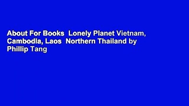 About For Books Lonely Planet Vietnam, Cambodia, Laos Northern Thailand by Phillip Tang