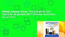 [Read] Amazon Alexa: The Complete User Guide for Beginners 2017 (Second Generation Echo, Echo