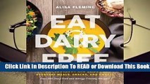 [Read] Eat Dairy Free: Your Essential Cookbook for Everyday Meals, Snacks, and Sweets  For Online