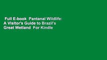 Full E-book  Pantanal Wildlife: A Visitor's Guide to Brazil's Great Wetland  For Kindle