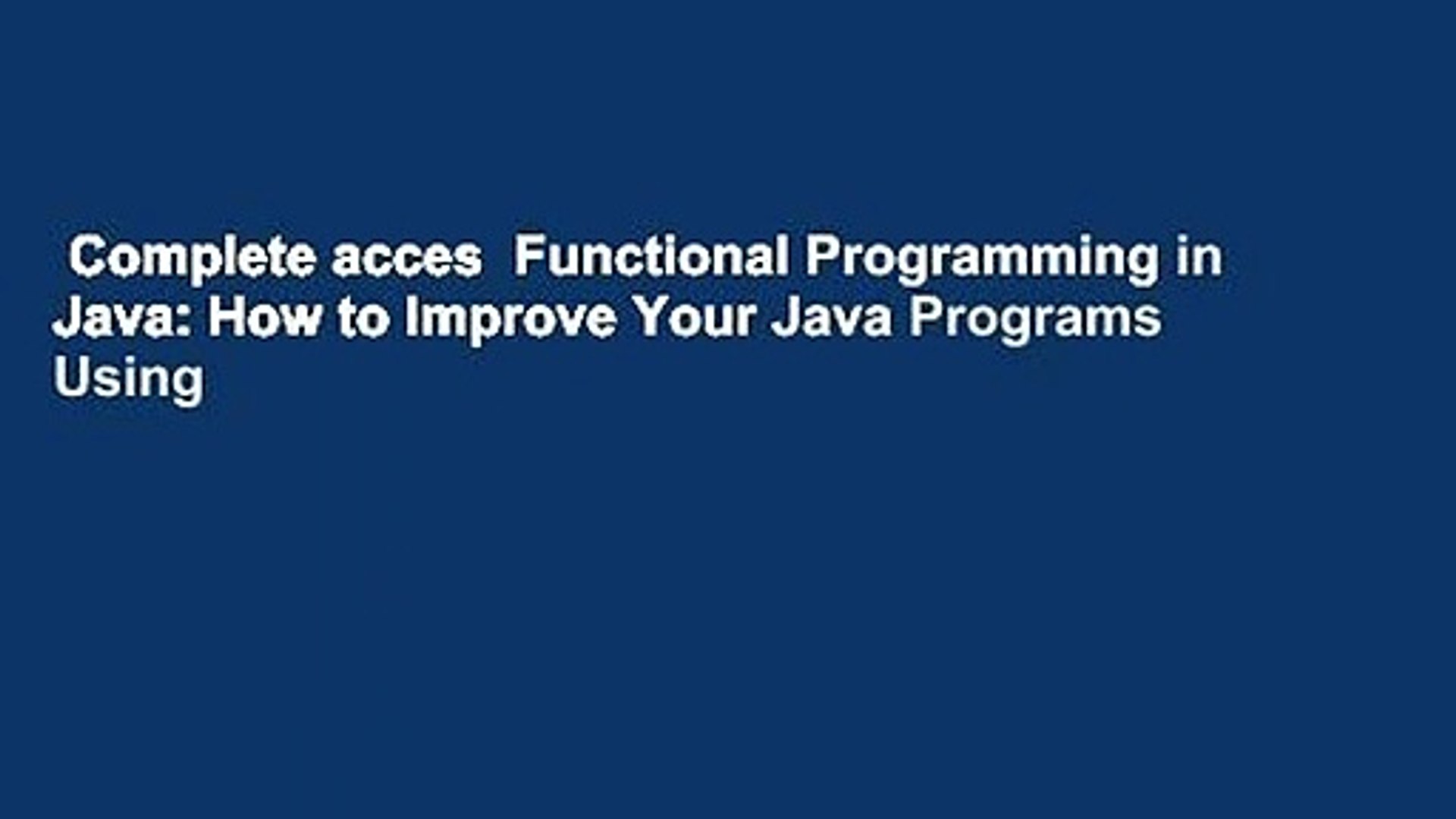 Complete acces  Functional Programming in Java: How to Improve Your Java Programs Using