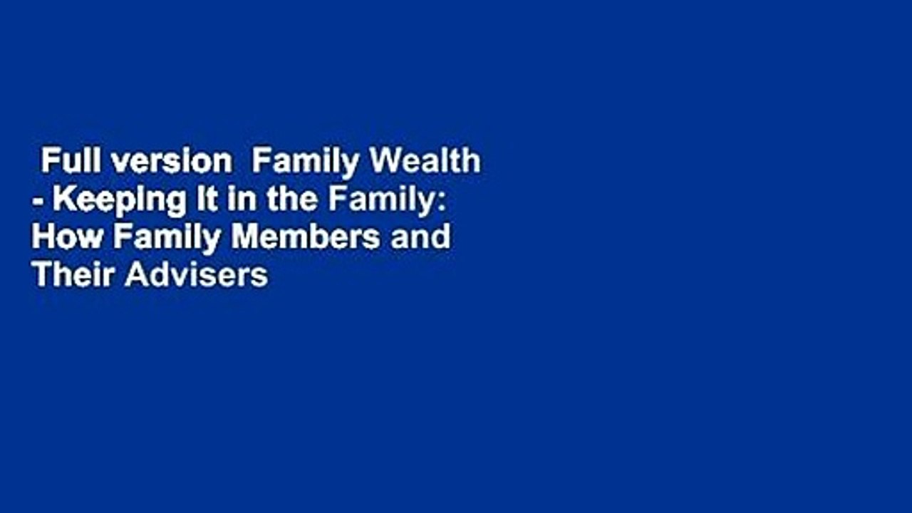 Full version  Family Wealth - Keeping It in the Family: How Family Members and Their Advisers