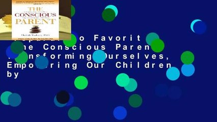 Popular to Favorit  The Conscious Parent: Transforming Ourselves, Empowering Our Children by