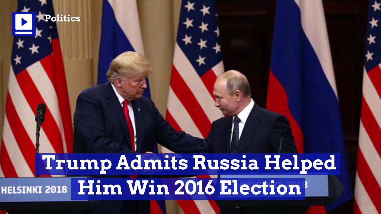 Trump Admits Russia Helped Him Win 2016 Election