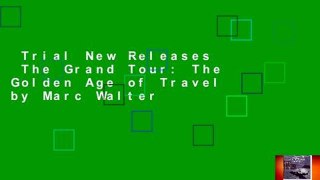 Trial New Releases  The Grand Tour: The Golden Age of Travel by Marc Walter
