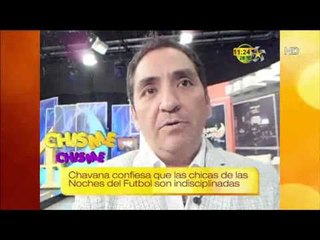 Chavana confiesa que las chicas de las Noches son indisciplinadas