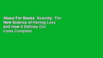 About For Books  Scarcity: The New Science of Having Less and How It Defines Our Lives Complete