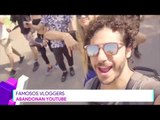 Famosos vloggers abandona youtube | Destardes