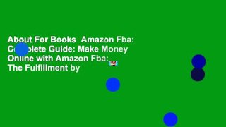 About For Books  Amazon Fba: Complete Guide: Make Money Online with Amazon Fba: The Fulfillment by