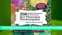 Full E-book 250 Brief, Creative & Practical Art Therapy Techniques: A Guide for Clinicians &
