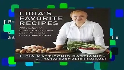 Download Video: [Read] Lidia s Favorite Recipes: 100 Foolproof Italian Dishes, from Basic Sauces to Irresistible