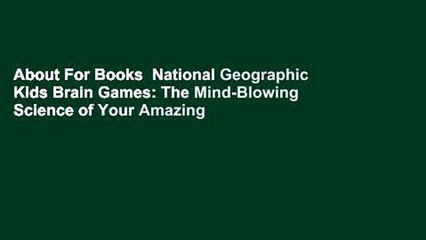 About For Books  National Geographic Kids Brain Games: The Mind-Blowing Science of Your Amazing