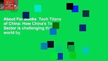 About For Books  Tech Titans of China: How China's Tech Sector is challenging the world by