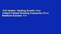 Full version  Hacking Growth: How Today's Fastest-Growing Companies Drive Breakout Success  For