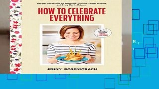 Online How to Celebrate Everything: Recipes and Rituals for Birthdays, Holidays, Family Dinners,