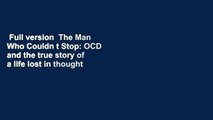 Full version  The Man Who Couldn t Stop: OCD and the true story of a life lost in thought