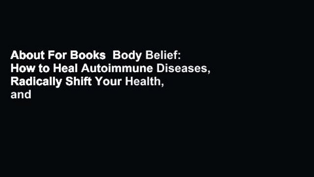 About For Books Body Belief: How to Heal Autoimmune Diseases, Radically Shift Your Health, and