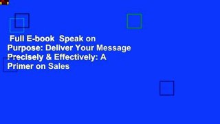 Full E-book  Speak on Purpose: Deliver Your Message Precisely & Effectively: A Primer on Sales