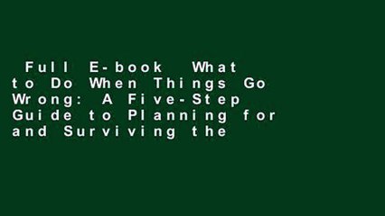 Full E-book  What to Do When Things Go Wrong: A Five-Step Guide to Planning for and Surviving the