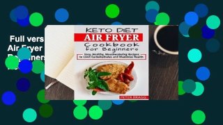 Full version  Keto Diet Air Fryer Cookbook for Beginners: Easy, Healthy, Mouthwatering Recipes to