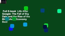 Full E-book  Life After Google: The Fall of Big Data and the Rise of the Blockchain Economy  Best