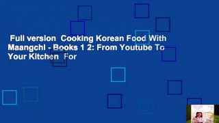 Full version  Cooking Korean Food With Maangchi - Books 1 2: From Youtube To Your Kitchen  For