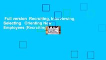 Full version  Recruiting, Interviewing, Selecting   Orienting New Employees (Recruiting,
