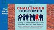 The Challenger Customer: Selling to the Hidden Influencer Who Can Multiply Your Results  For