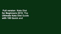 Full version  Keto Diet for Beginners 2019: The Ultimate Keto Diet Guide with 100 Quick and