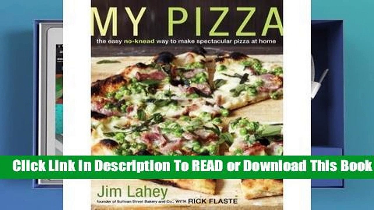 My Pizza: The Easy No-Knead Way to Make Spectacular Pizza at Home Complete