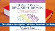 [Read] Healing the Broken Brain: Leading Experts Answer 100 Questions about Stroke Recovery  For