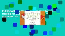 Full E-book The Good Skin Solution: Natural Healing for Eczema, Psoriasis, Rosacea and Acne  For