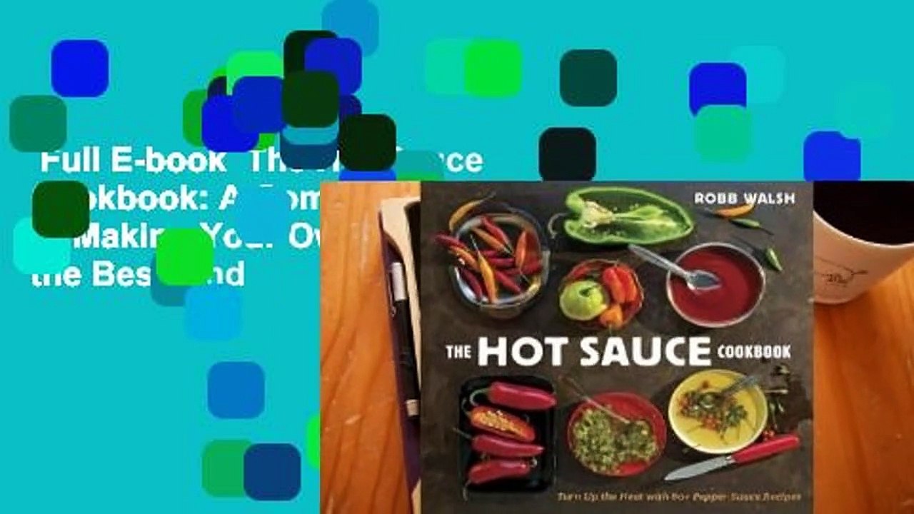 Full E-book  The Hot Sauce Cookbook: A Complete Guide to Making Your Own, Finding the Best, and