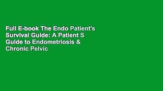 Full E-book The Endo Patient's Survival Guide: A Patient S Guide to Endometriosis & Chronic Pelvic