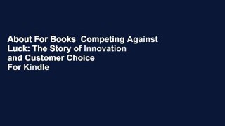 About For Books  Competing Against Luck: The Story of Innovation and Customer Choice  For Kindle