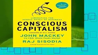 About For Books  Conscious Capitalism, With a New Preface by the Authors: Liberating the Heroic