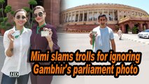Mimi slams trolls for ignoring Gambhir's parliament photo
