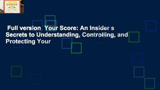 Full version  Your Score: An Insider s Secrets to Understanding, Controlling, and Protecting Your